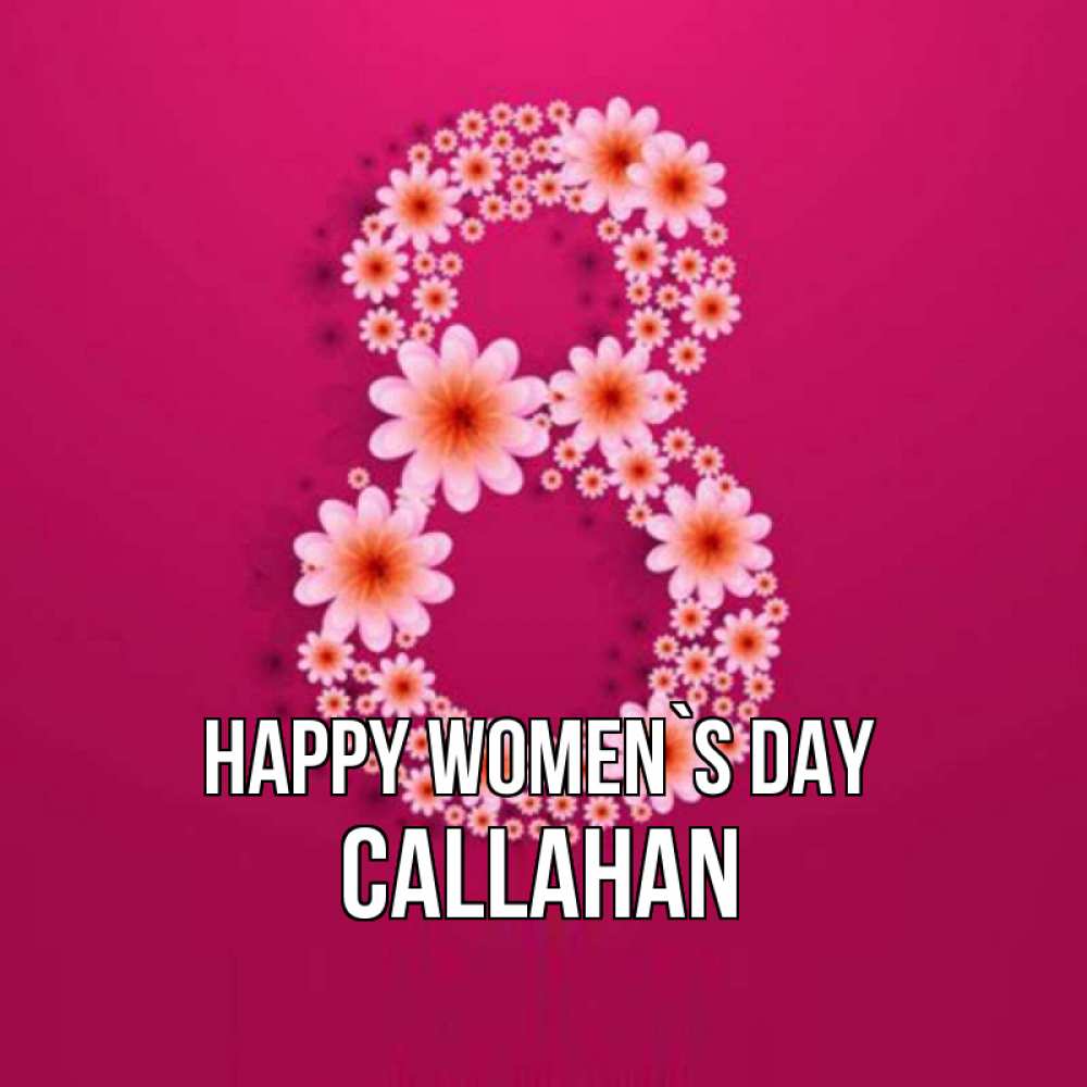 Greetings card с именем, Callahan happy women`s day цветы в виде цифры восемь Greetings with text for free download 